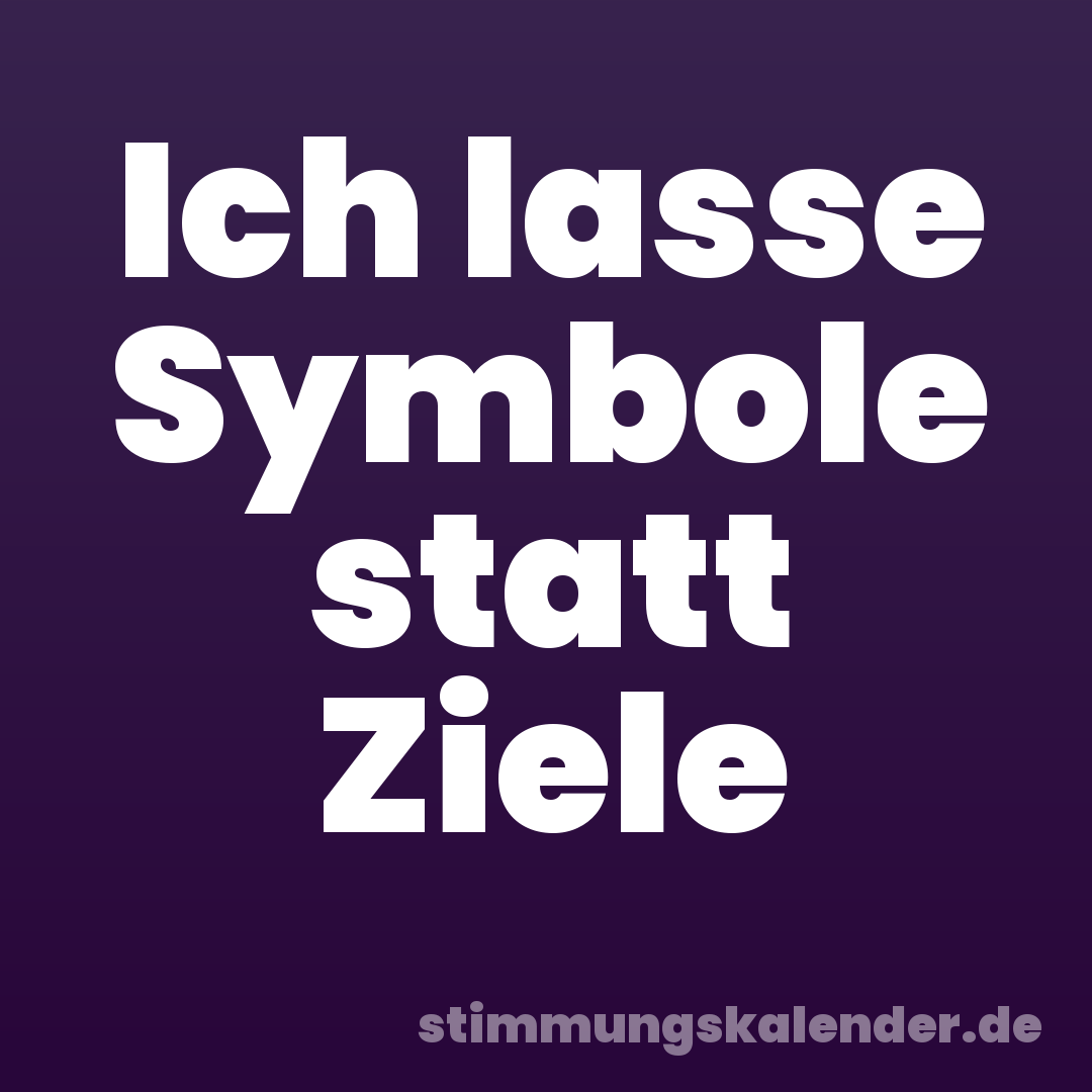 Ich lasse Symbole statt Ziele