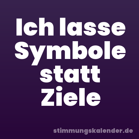 Ich lasse Symbole statt Ziele
