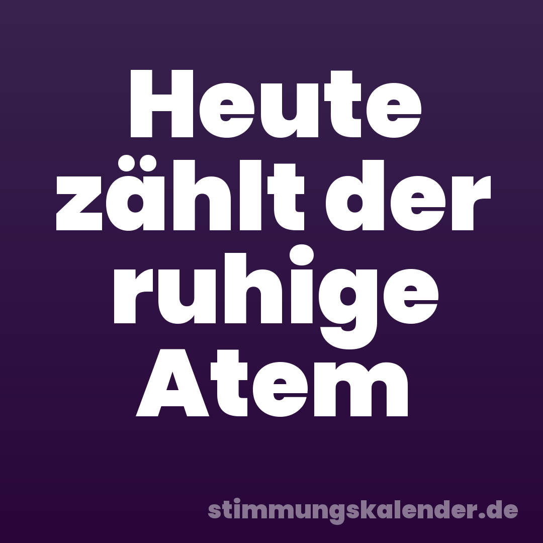 Heute zählt der ruhige Atem