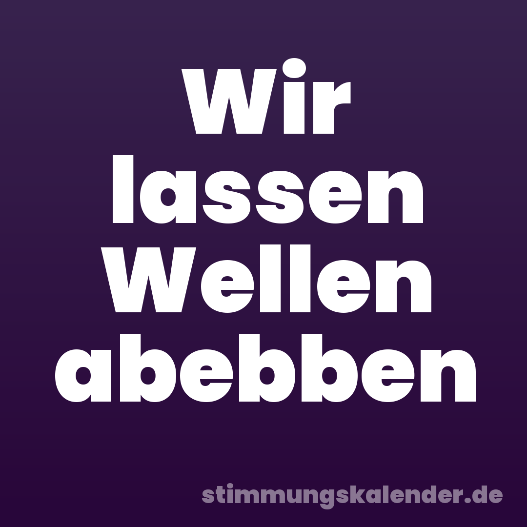 Wir lassen Wellen abebben
