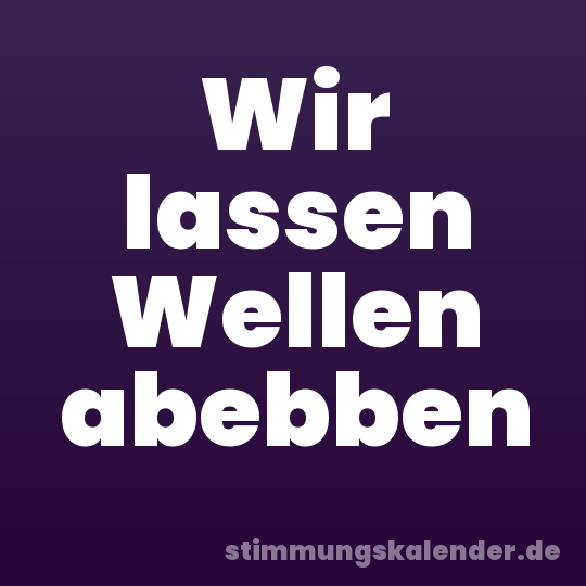 Wir lassen Wellen abebben