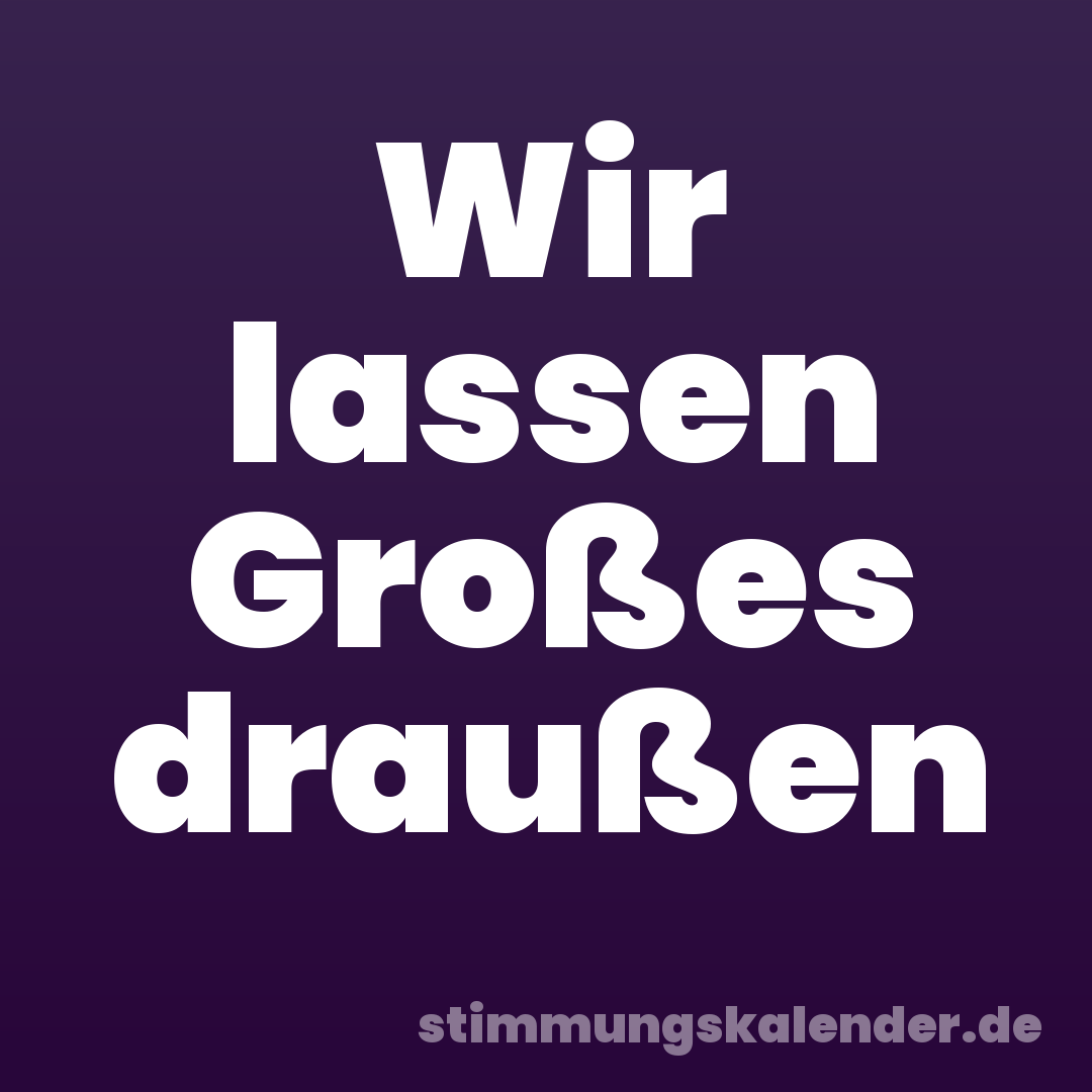 Wir lassen Großes draußen