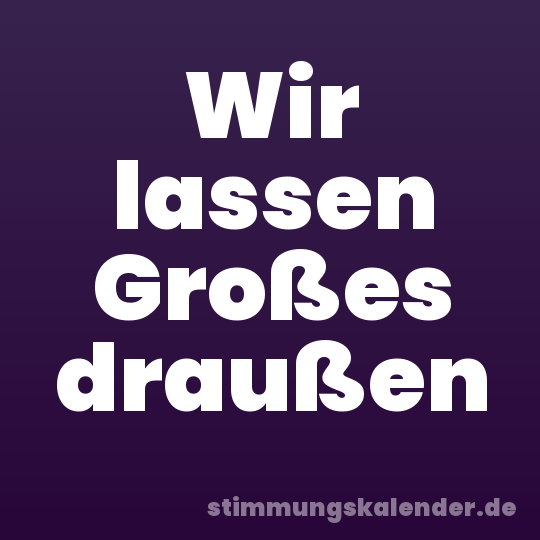 Wir lassen Großes draußen