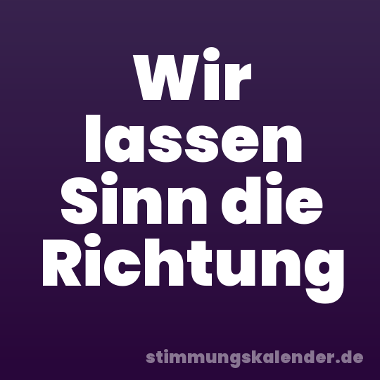 Wir lassen Sinn die Richtung