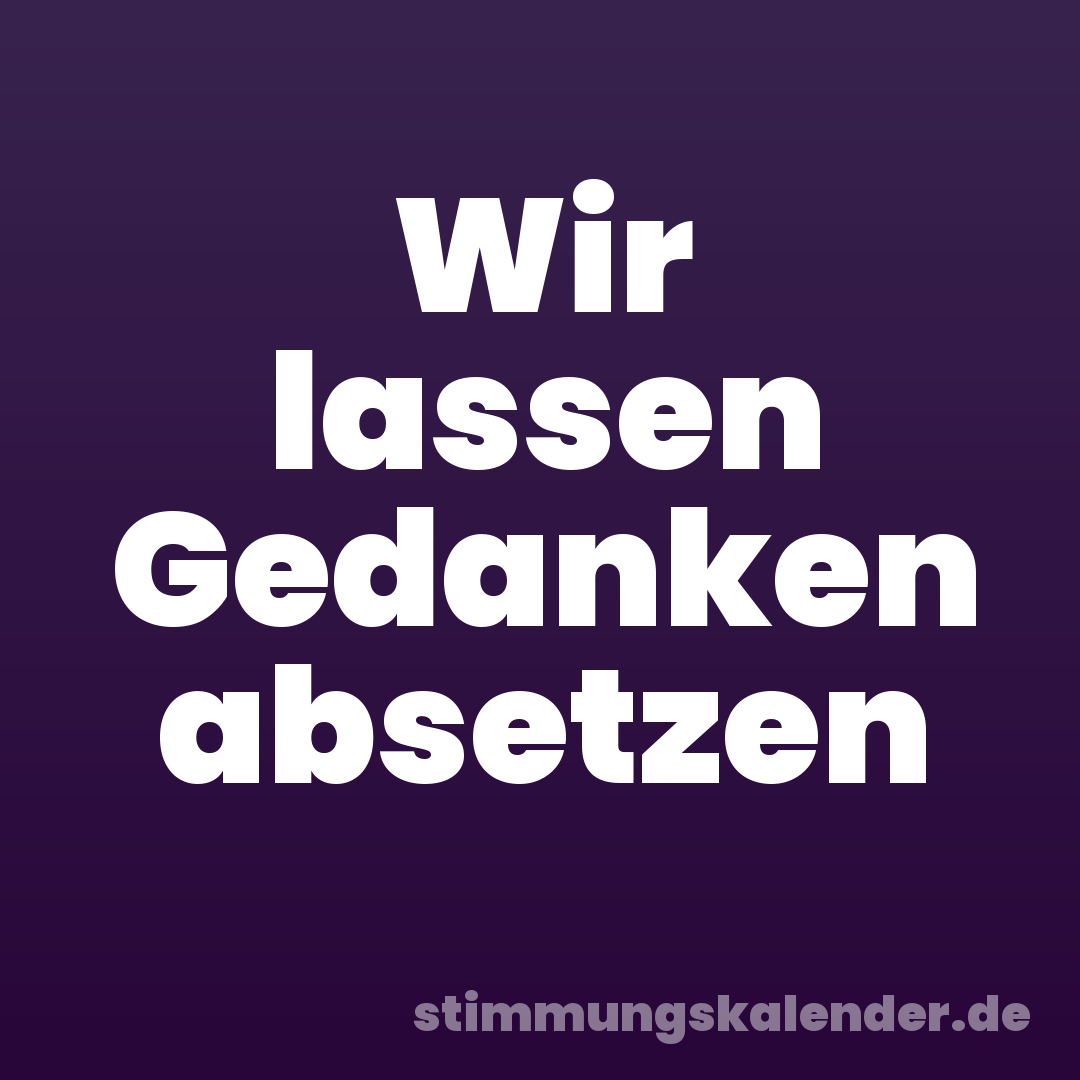 Wir lassen Gedanken absetzen
