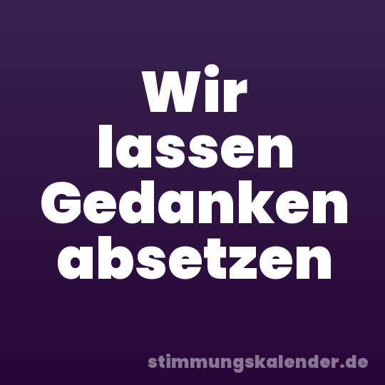 Wir lassen Gedanken absetzen