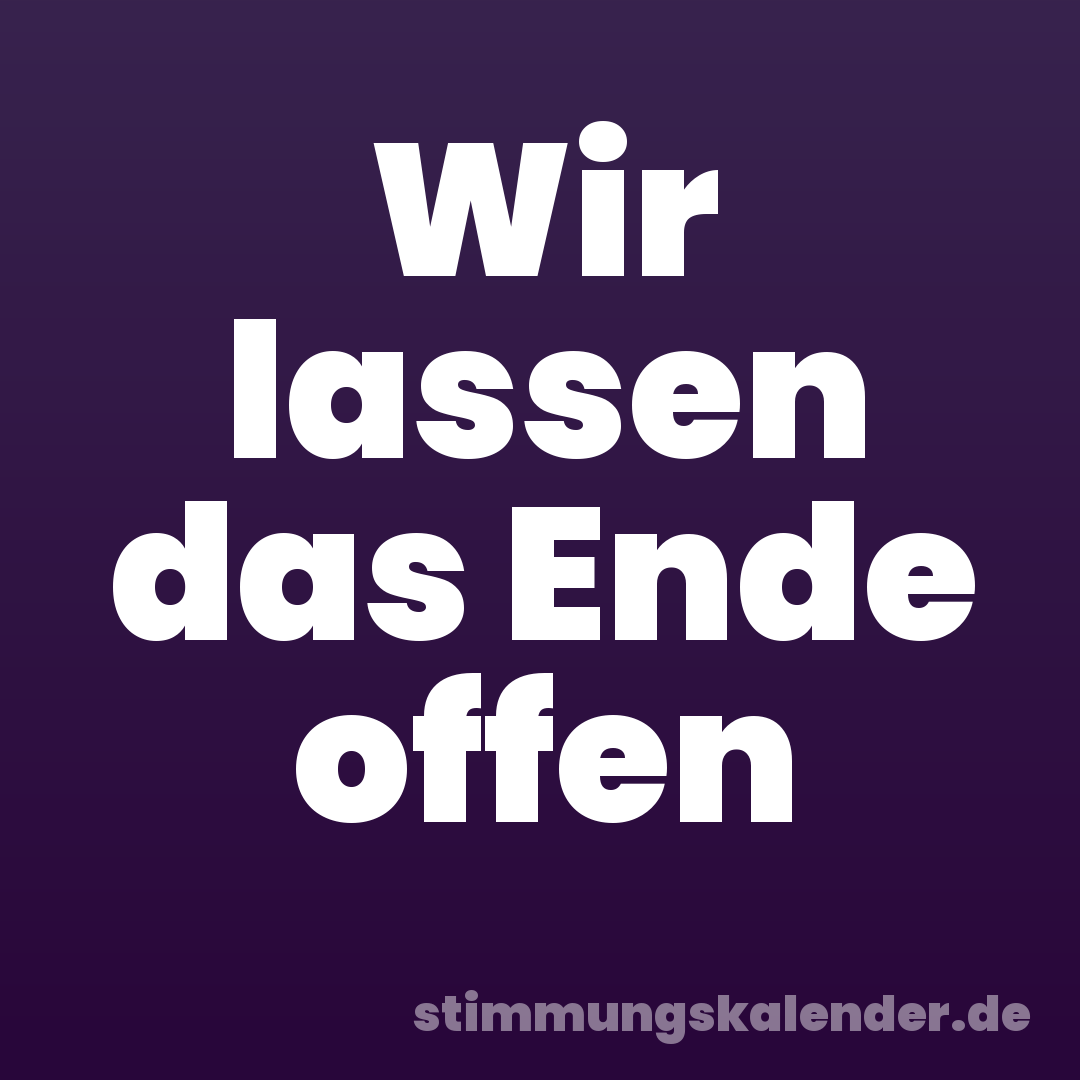 Wir lassen das Ende offen