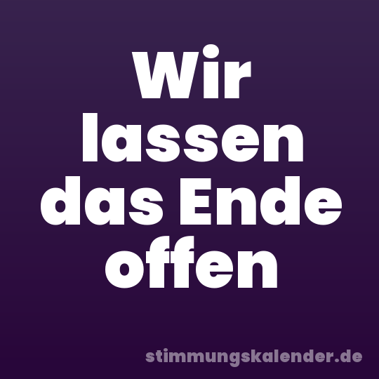 Wir lassen das Ende offen
