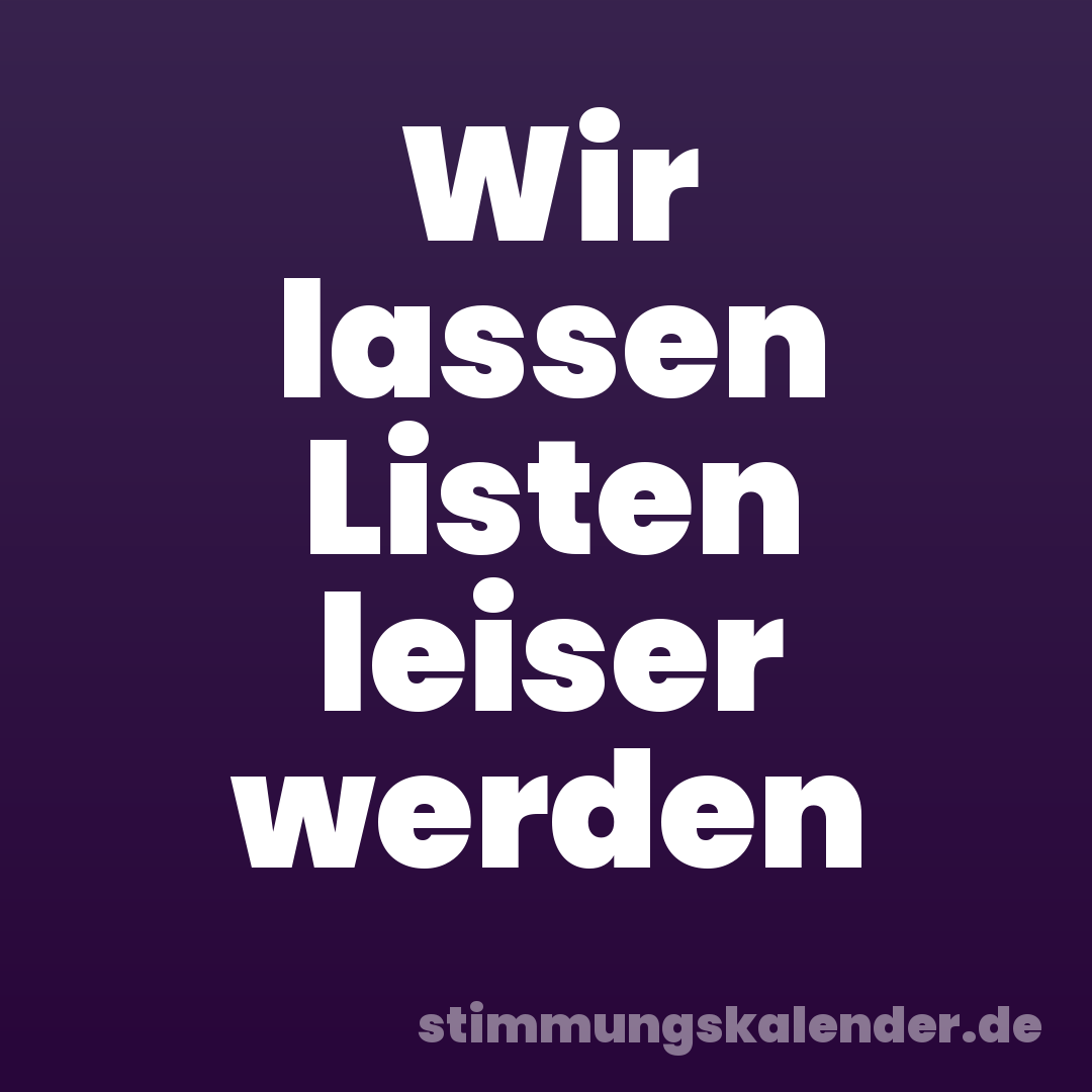Wir lassen Listen leiser werden