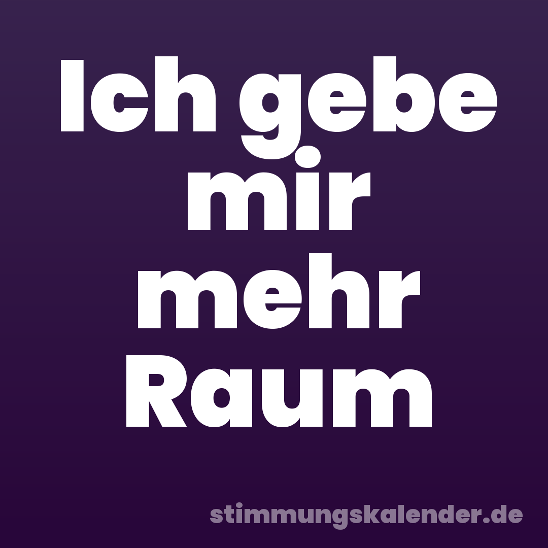 Ich gebe mir mehr Raum