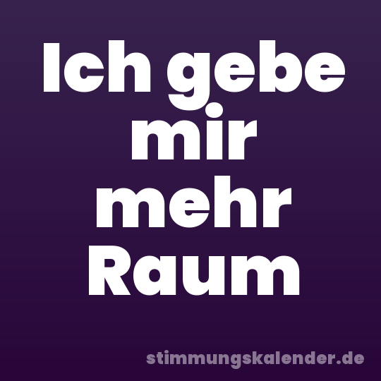 Ich gebe mir mehr Raum