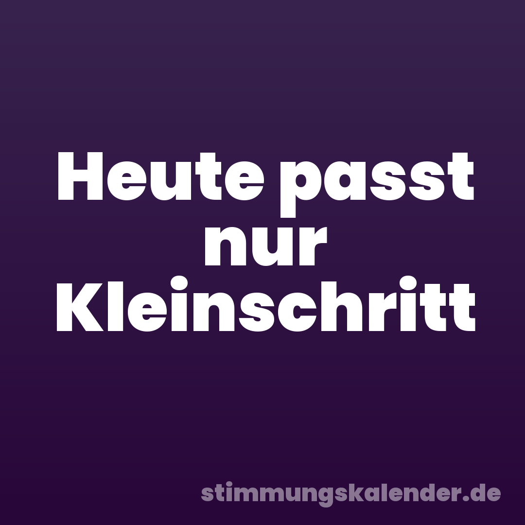 Heute passt nur Kleinschritt