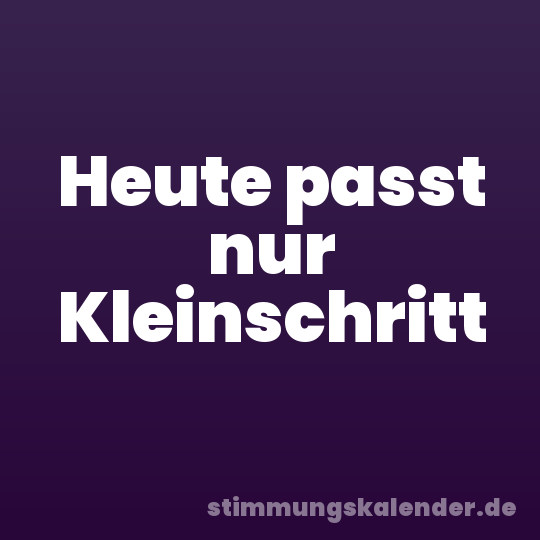 Heute passt nur Kleinschritt