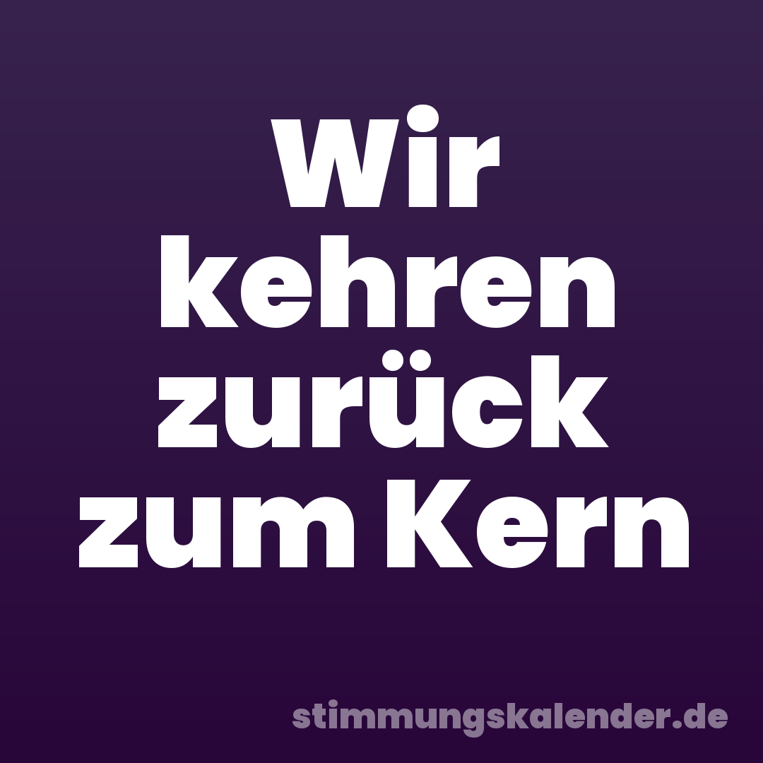 Wir kehren zurück zum Kern