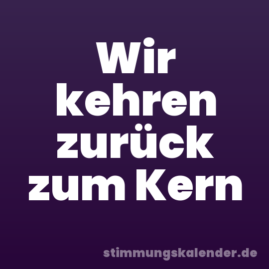 Wir kehren zurück zum Kern