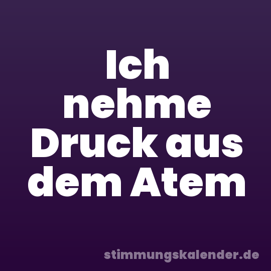 Ich nehme Druck aus dem Atem