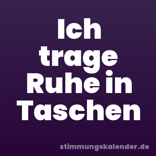 Ich trage Ruhe in Taschen