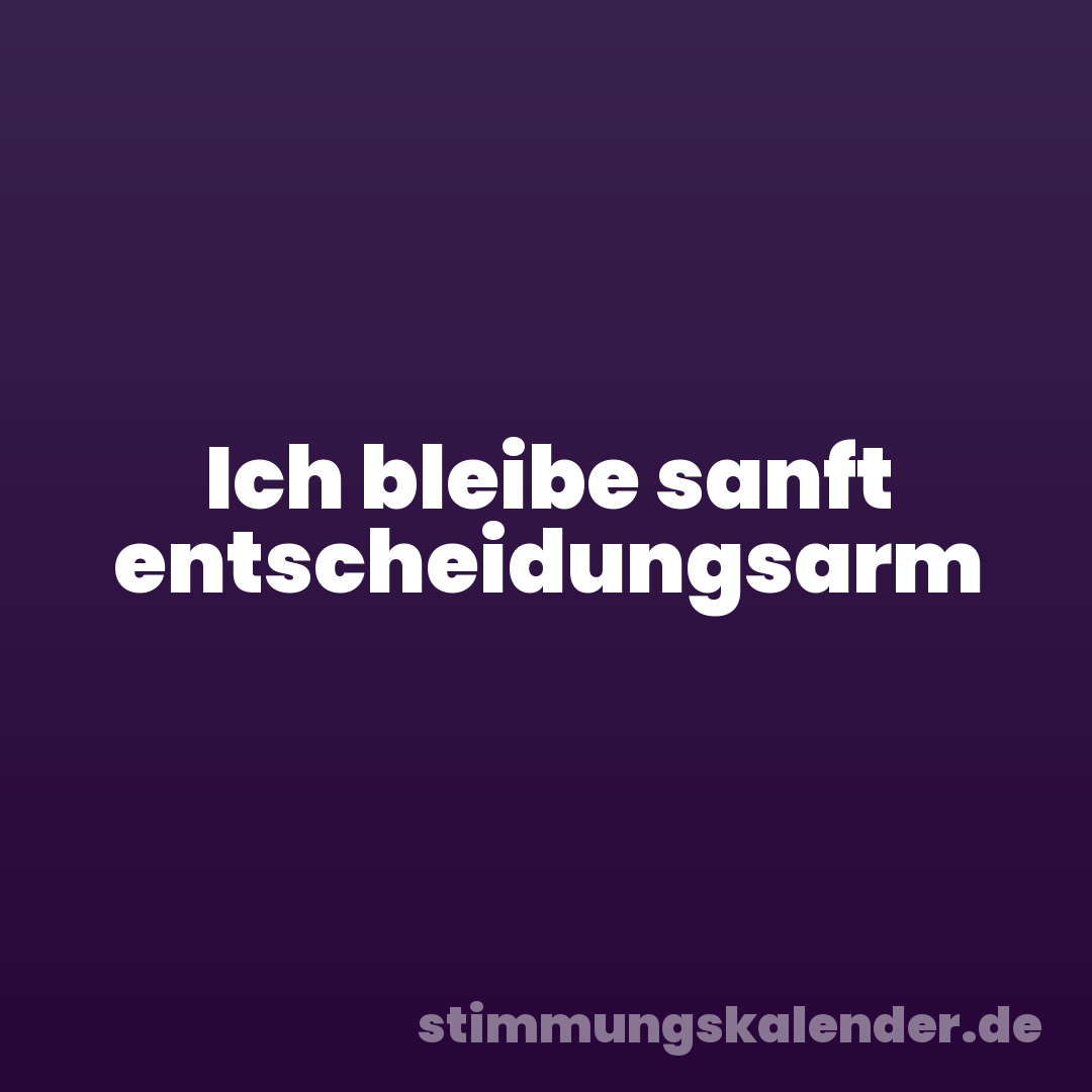 Ich bleibe sanft entscheidungsarm