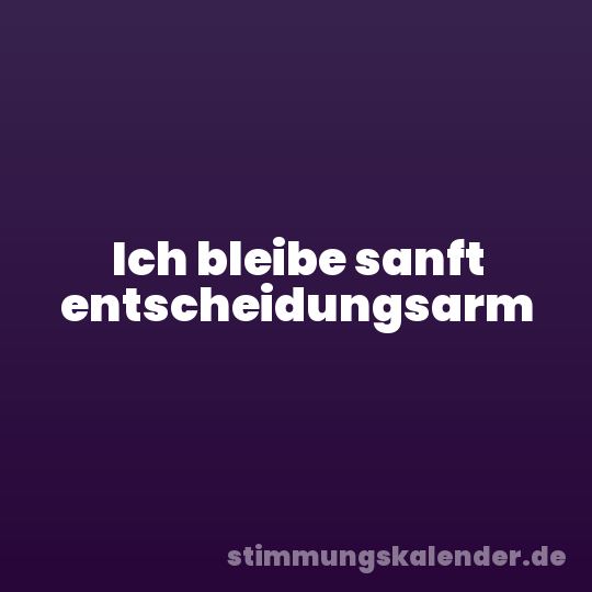 Ich bleibe sanft entscheidungsarm