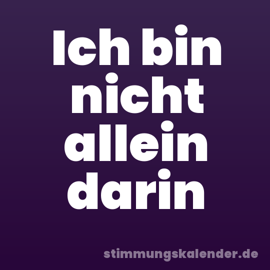 Ich bin nicht allein darin