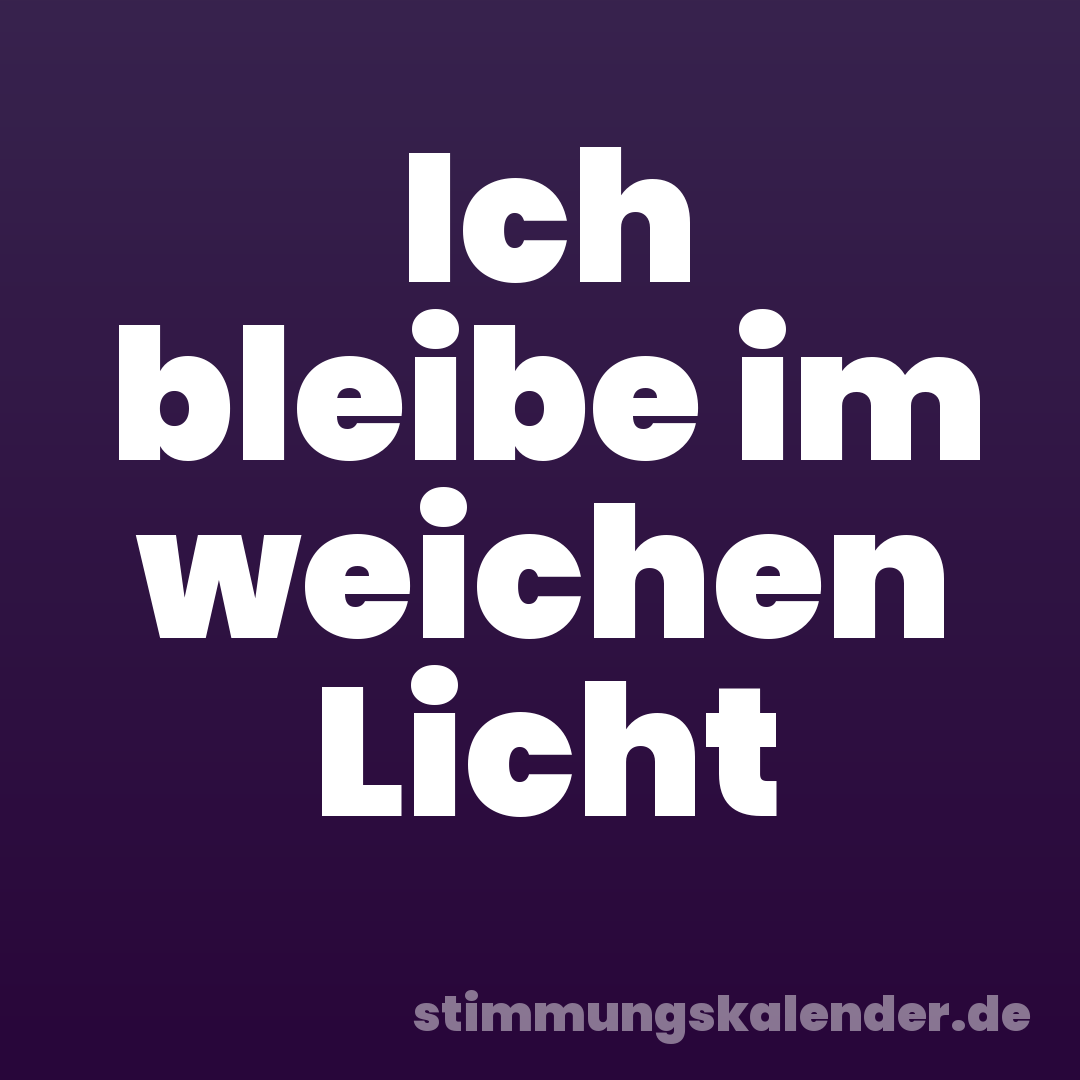 Ich bleibe im weichen Licht