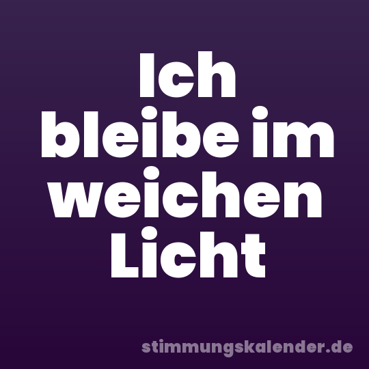 Ich bleibe im weichen Licht