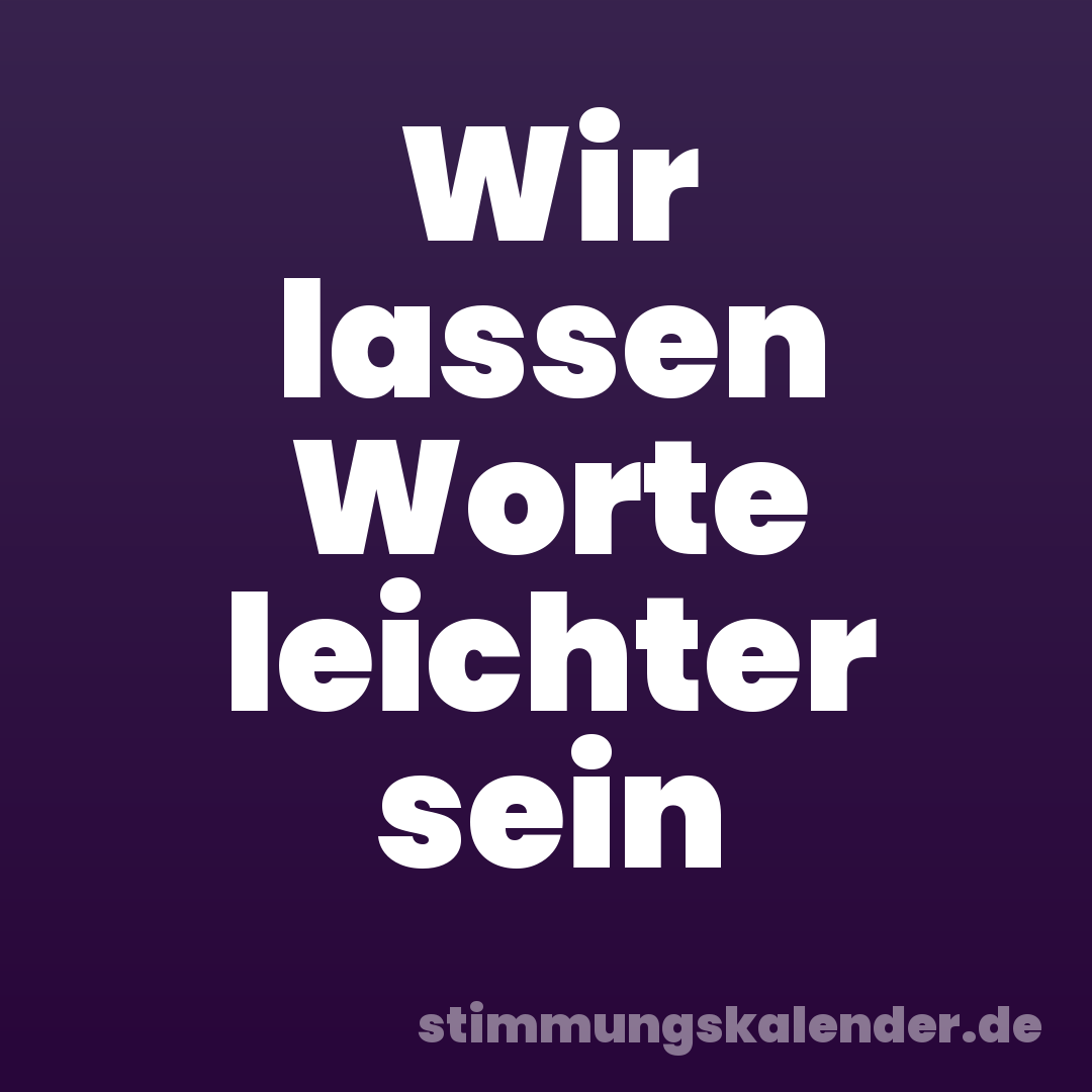Wir lassen Worte leichter sein