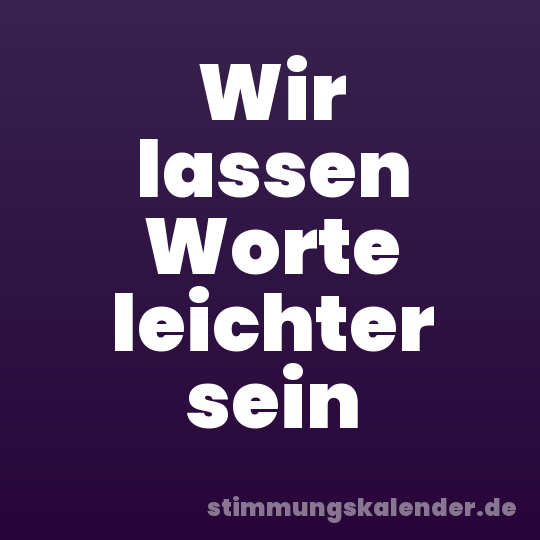 Wir lassen Worte leichter sein