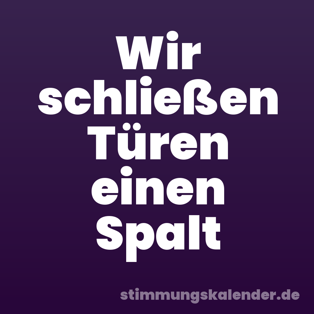 Wir schließen Türen einen Spalt