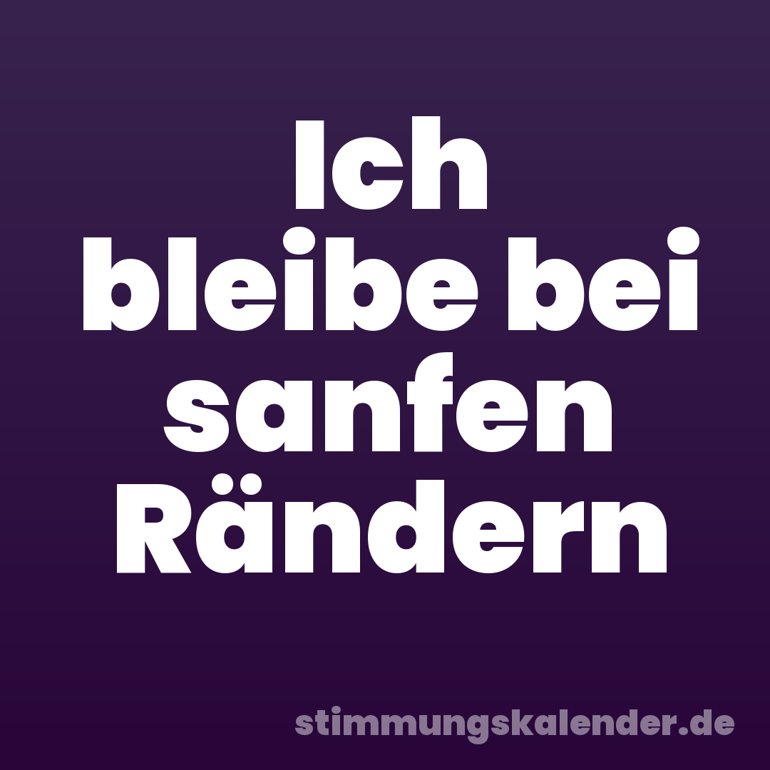 Ich bleibe bei sanfen Rändern