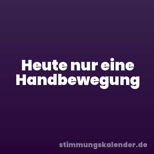Heute nur eine Handbewegung