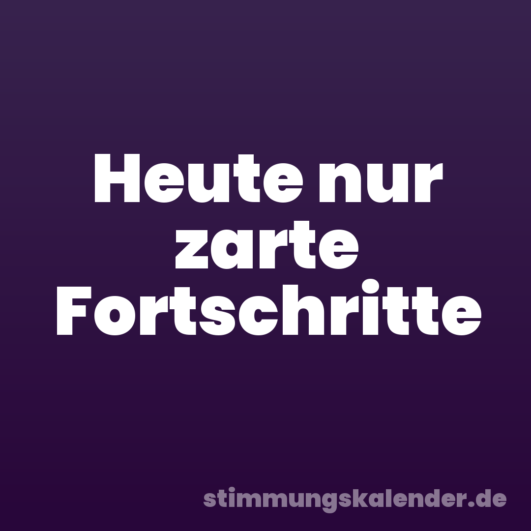 Heute nur zarte Fortschritte