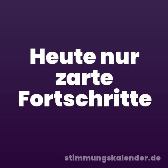 Heute nur zarte Fortschritte
