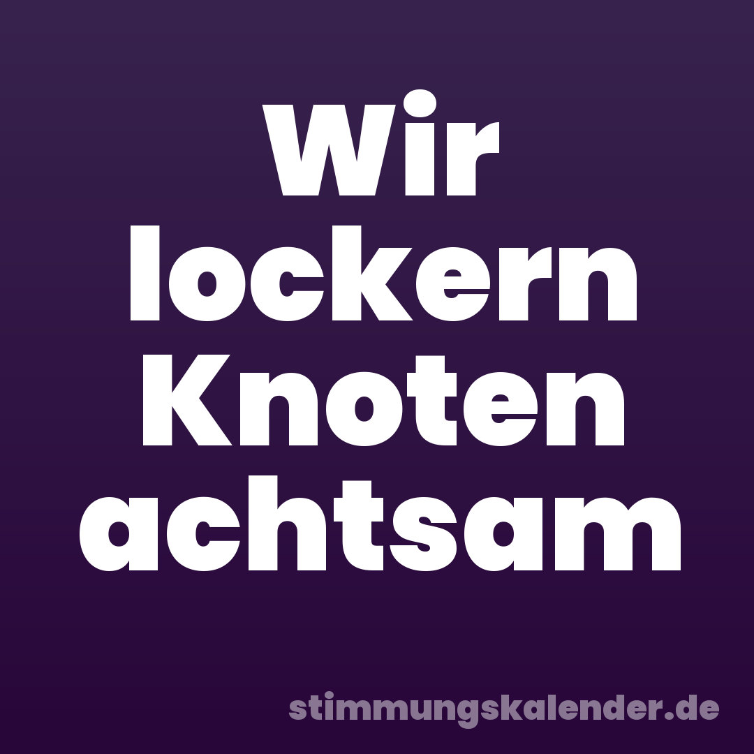 Wir lockern Knoten achtsam