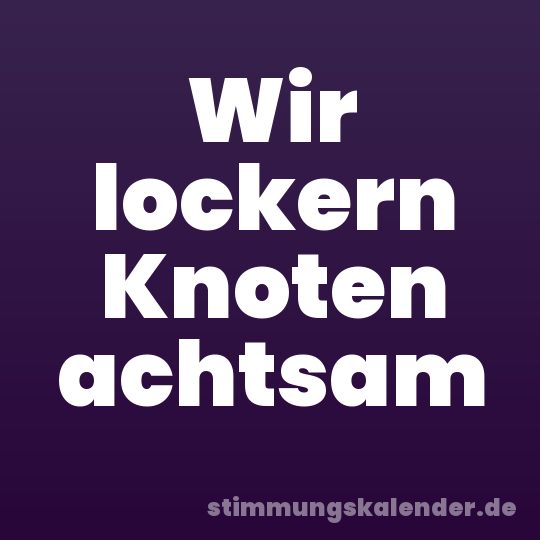 Wir lockern Knoten achtsam