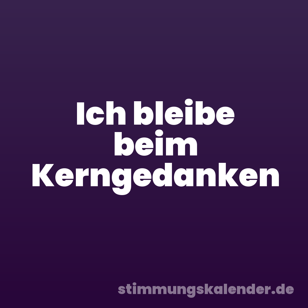 Ich bleibe beim Kerngedanken