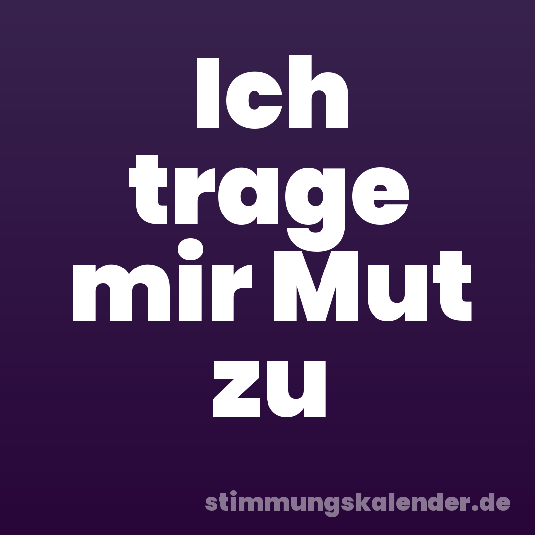Ich trage mir Mut zu