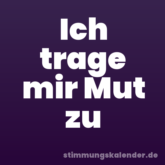 Ich trage mir Mut zu