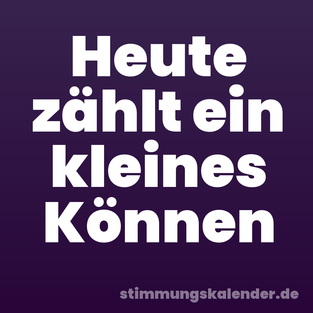 Heute zählt ein kleines Können