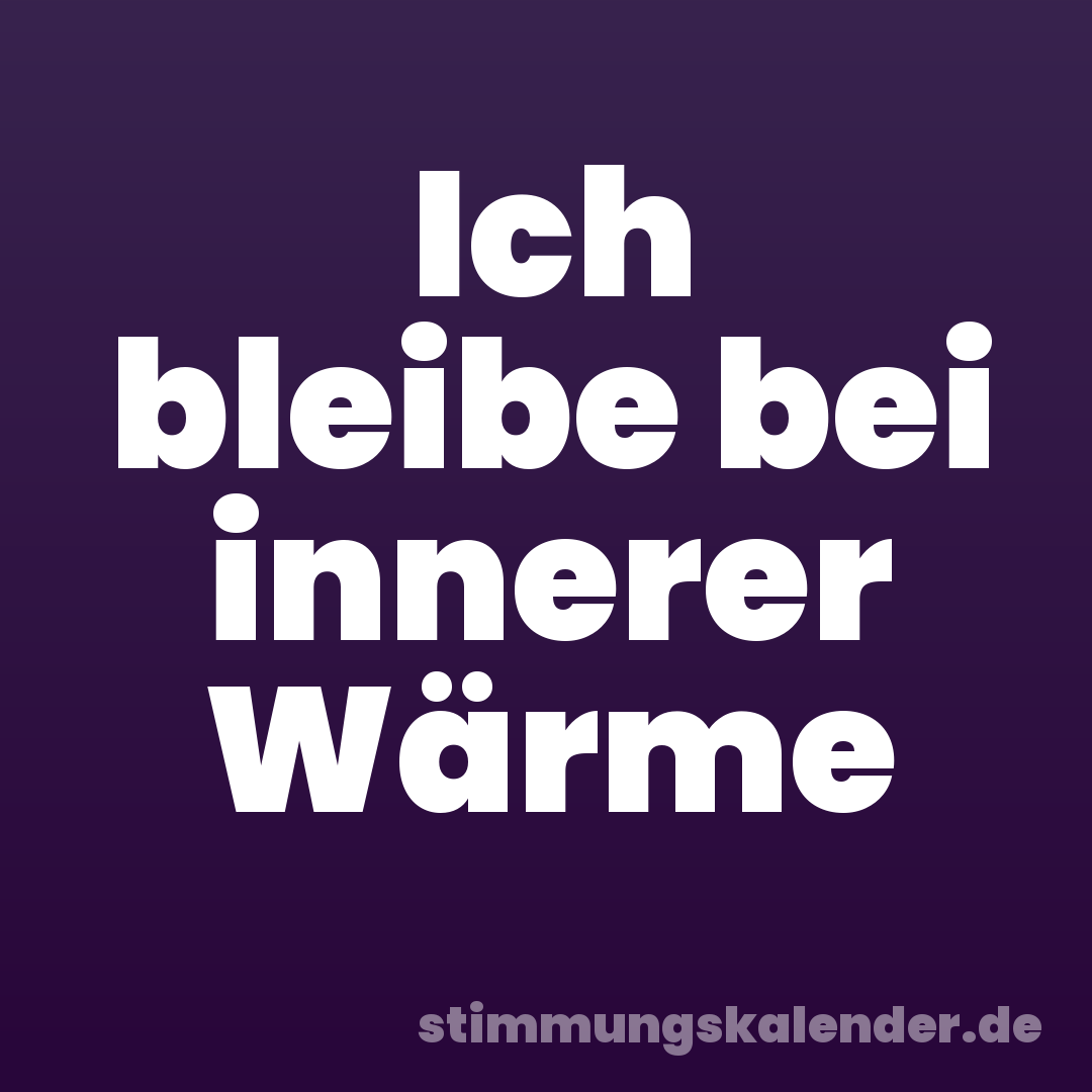 Ich bleibe bei innerer Wärme