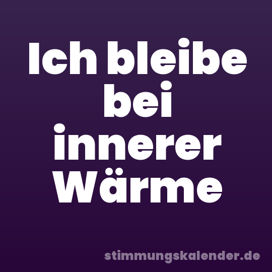 Ich bleibe bei innerer Wärme