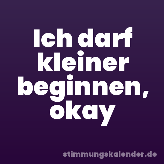 Ich darf kleiner beginnen, okay