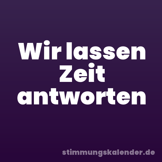 Wir lassen Zeit antworten