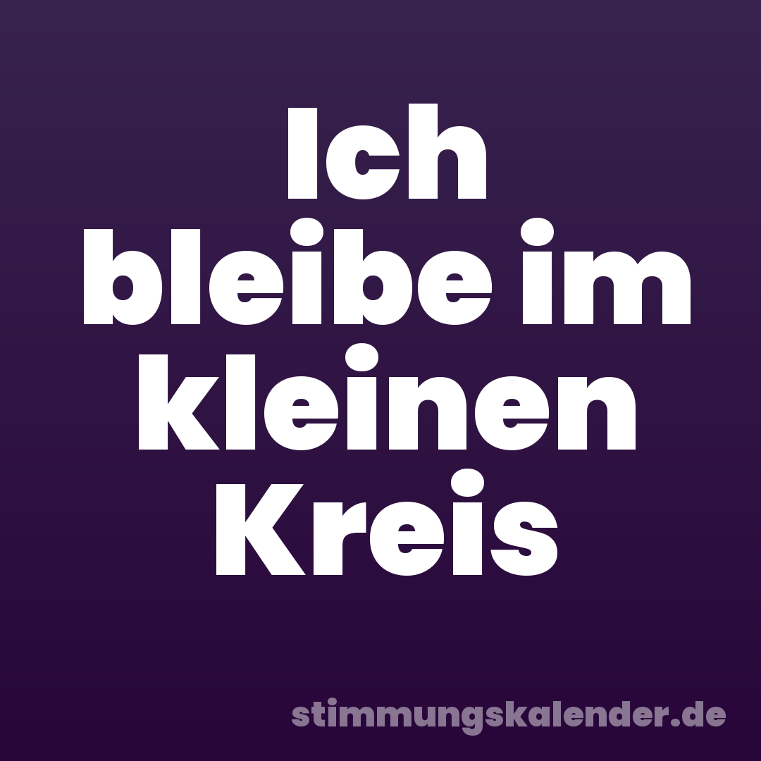 Ich bleibe im kleinen Kreis