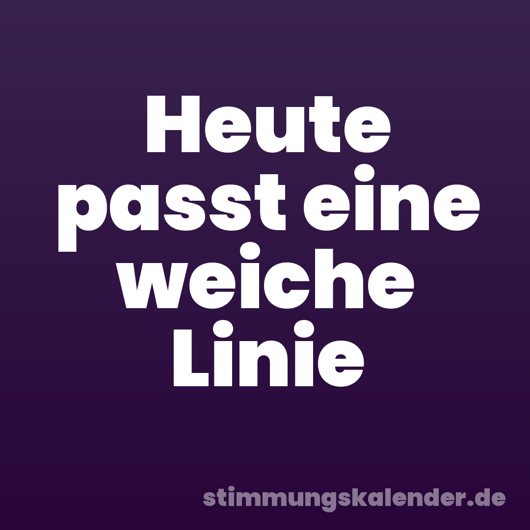 Heute passt eine weiche Linie