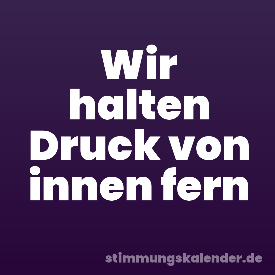 Wir halten Druck von innen fern