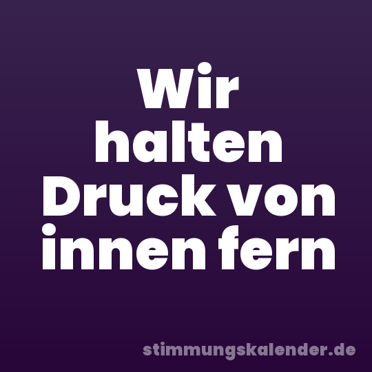 Wir halten Druck von innen fern
