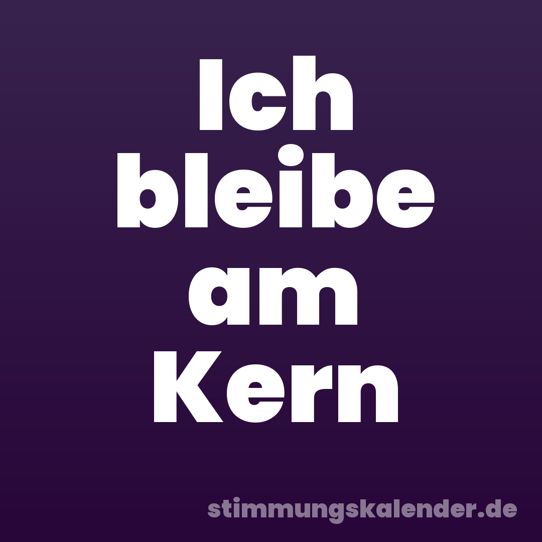 Ich bleibe am Kern