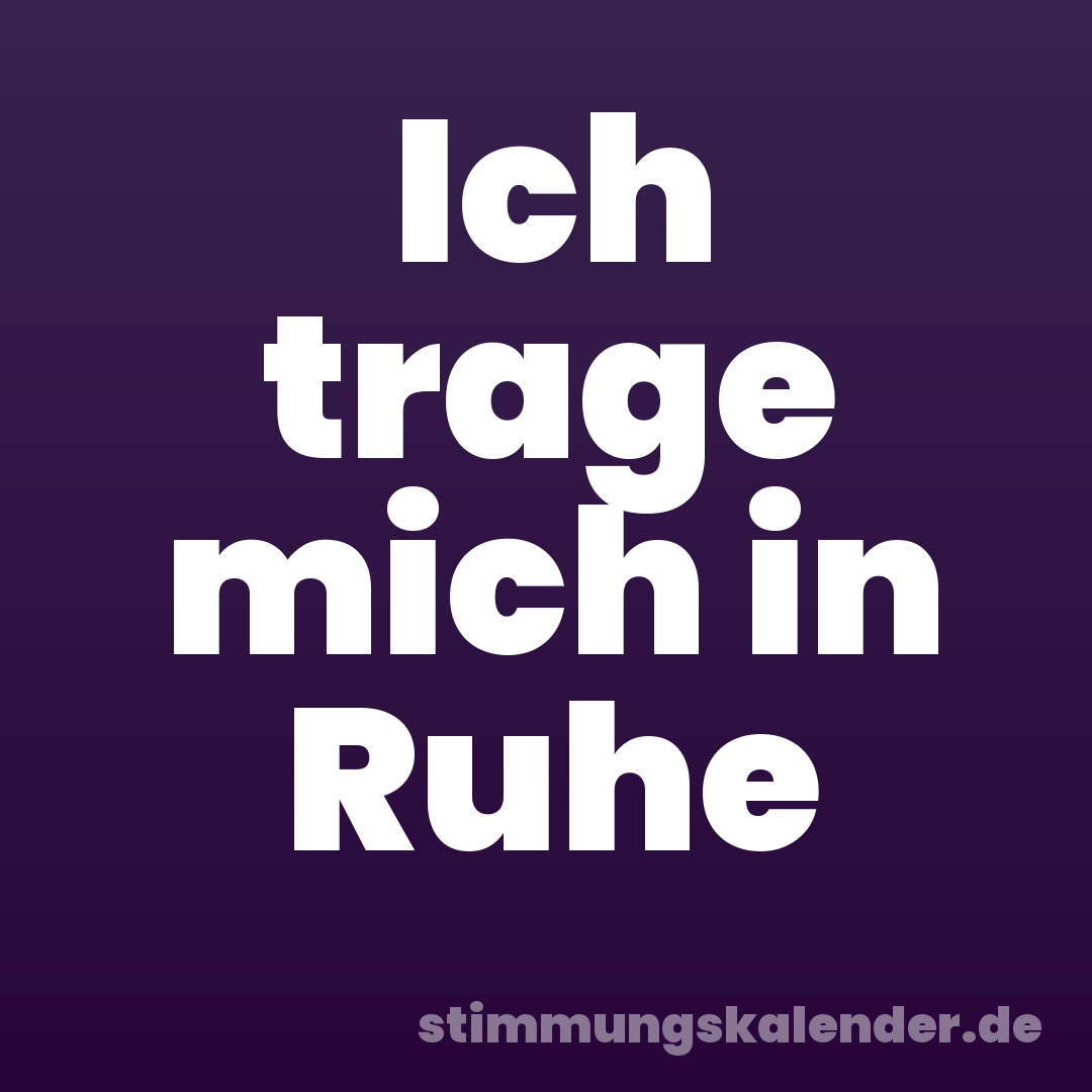 Ich trage mich in Ruhe