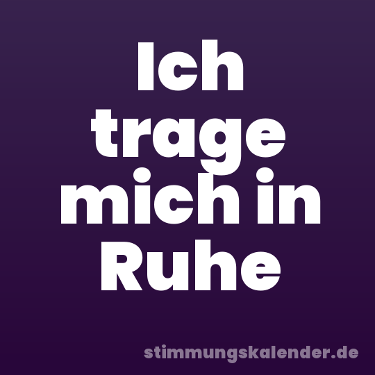 Ich trage mich in Ruhe